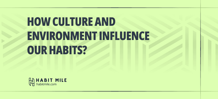 How Does Culture and Environment Around Us Influence Our Habits?