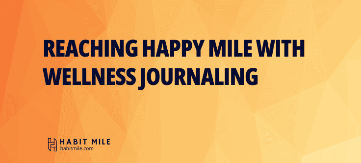 Reaching happy mile with Wellness Journaling